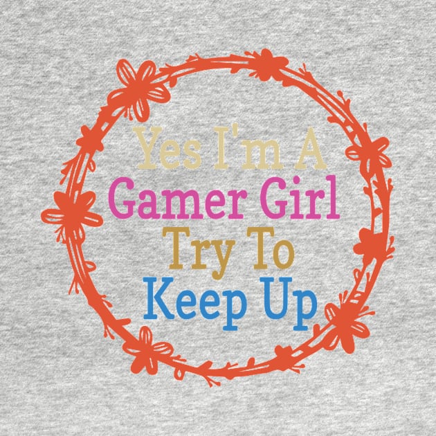 Yes I'm A Gamer Girl Try To Keep Up Funny Quote Design by shopcherroukia